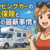 キャンピングカーの任意保険と相場の最新事情を解説